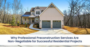 Why Professional Preconstruction Services Are Non-Negotiable for Successful Residential Projects