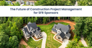 The Future of Construction Project Management for SFR Sponsors