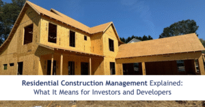 Residential Construction Management Explained: What It Means for Investors and Developers