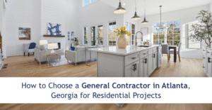 How to Choose a General Contractor in Atlanta, Georgia for Residential Projects