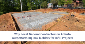 Why Local General Contractors in Atlanta Outperform Big-Box Builders for Infill Projects