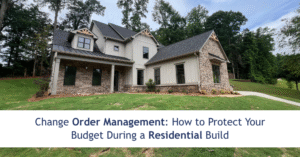 Change Order Management: How to Protect Your Budget During a Residential Build