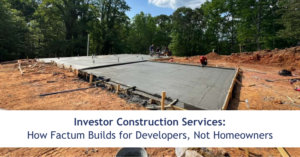 Investor Construction Services: How Factum Builds for Developers, Not Homeowners